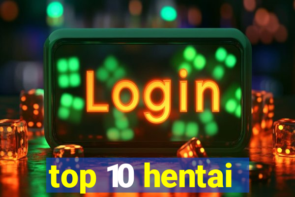 top 10 hentai